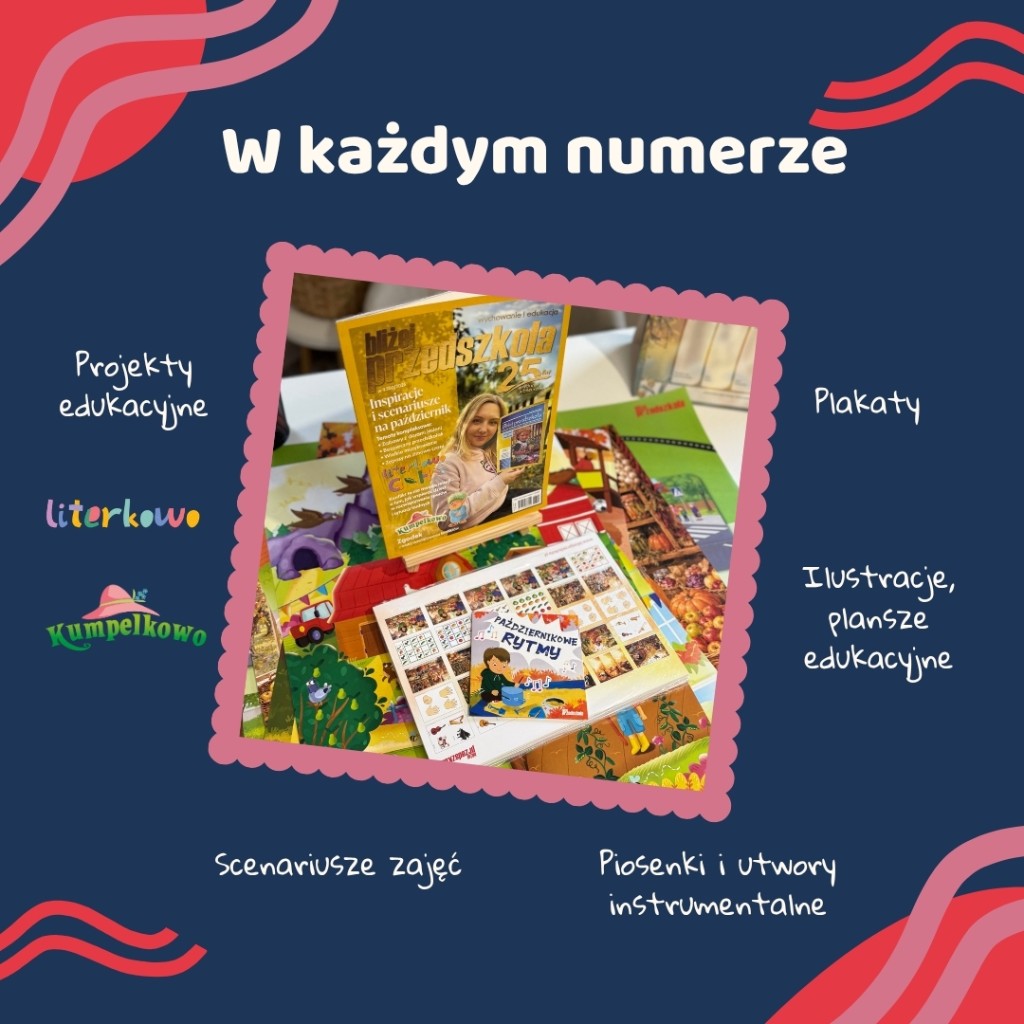 W każdym numerze BLIŻEJ PRZEDSZKOLA: scenariusze, plakaty, projekty i piosenki