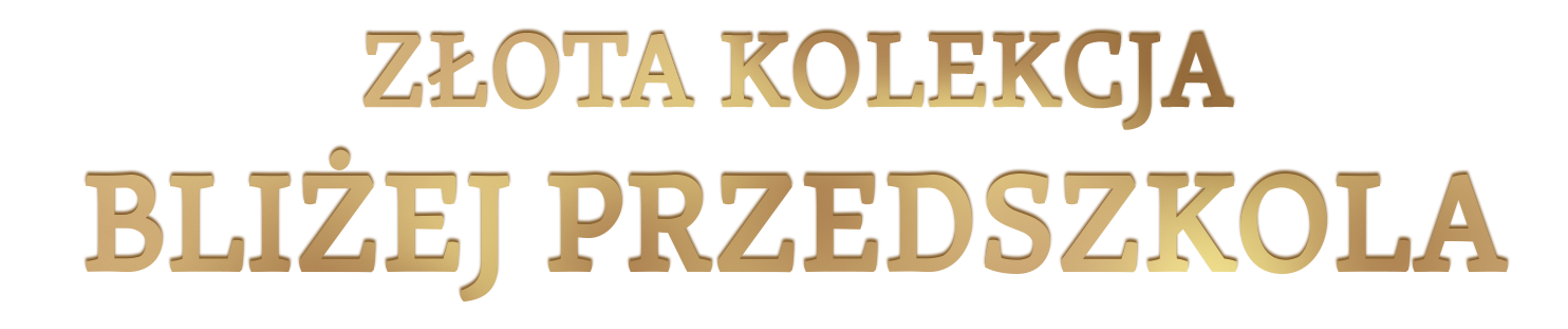Złota Kolekcja Bliżej Przedszkola