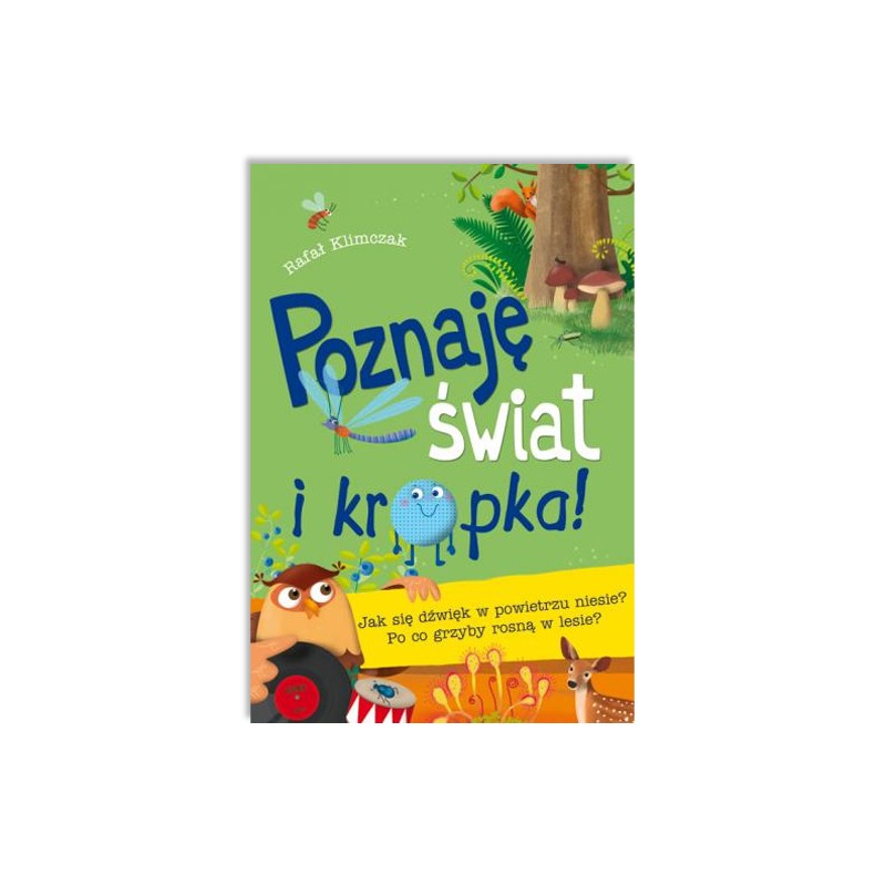 Poznaję świat i kropka! Jak się dźwięk w powietrzu niesie? Po co grzyby rosną w lesie?