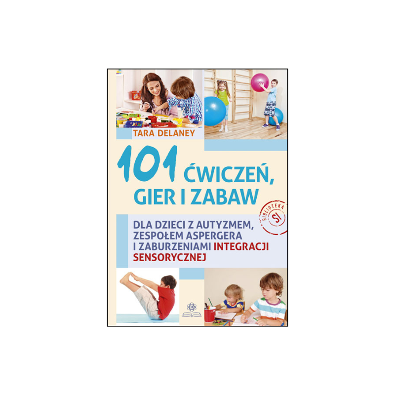 101 ćwiczeń, gier i zabaw dla dzieci z autyzmem, zespołem Aspergera i zaburzeniami integracji sensorycznej
